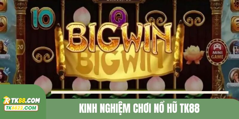 Kinh nghiệm chơi nổ hũ TK88